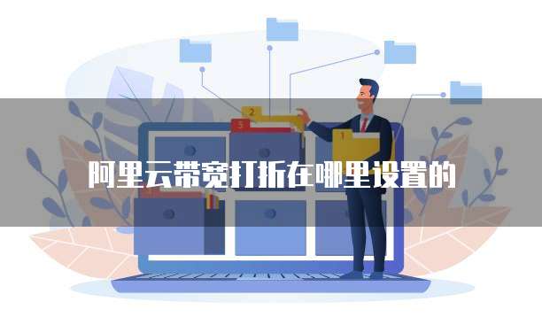 阿里云带宽打折在哪里设置的