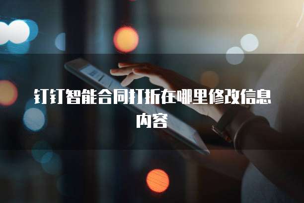 钉钉智能合同打折在哪里修改信息内容