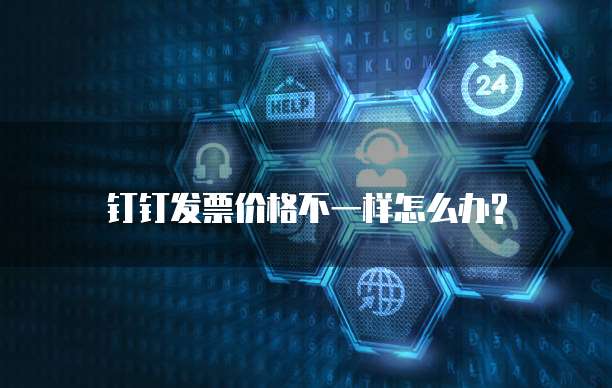 钉钉发票价格不一样怎么办?
