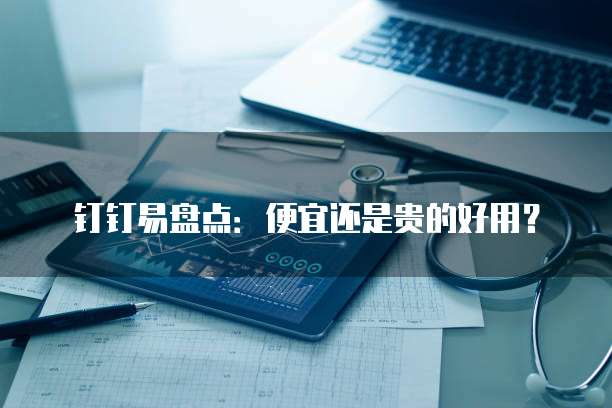 钉钉易盘点：便宜还是贵的好用？
