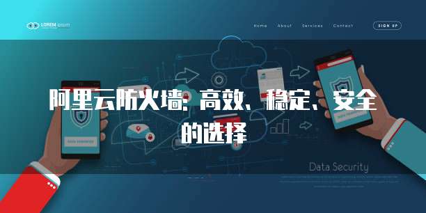阿里云防火墙: 高效、稳定、安全的选择