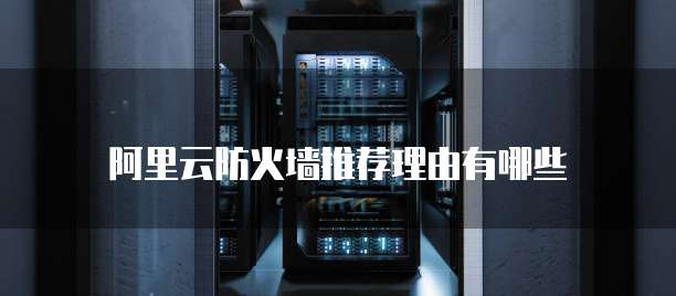 阿里云防火墙推荐理由有哪些