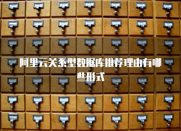 阿里云关系型数据库推荐理由有哪些形式
