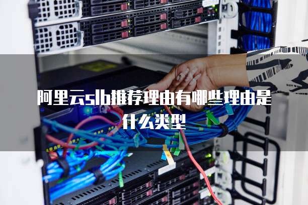 阿里云slb推荐理由有哪些理由是什么类型