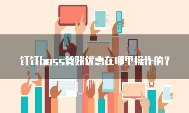 钉钉boss管账优惠在哪里操作的?
