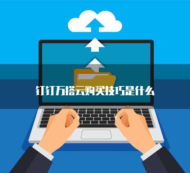 钉钉万搭云购买技巧是什么