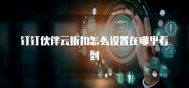 钉钉伙伴云折扣怎么设置在哪里看到
