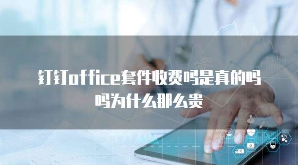 钉钉office套件收费吗是真的吗吗为什么那么贵
