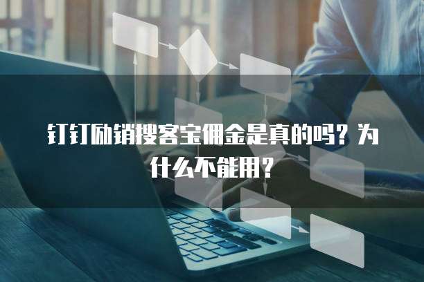 钉钉励销搜客宝佣金是真的吗?为什么不能用?