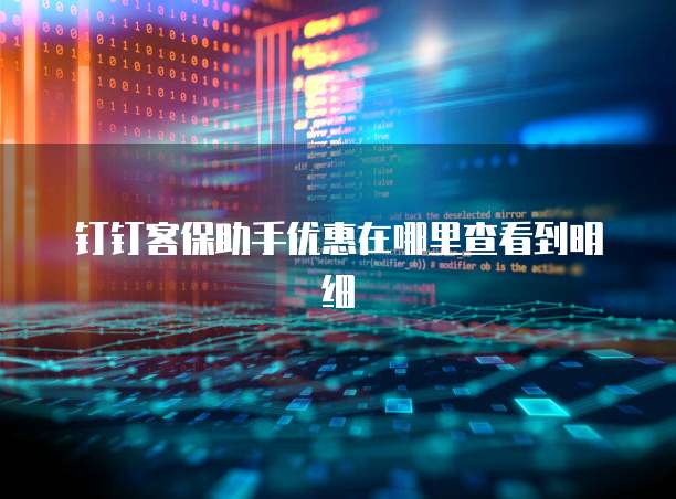 钉钉客保助手优惠在哪里查看到明细