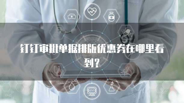 钉钉审批单据排版优惠券在哪里看到?