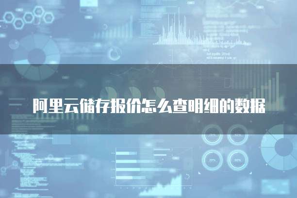 阿里云储存报价怎么查明细的数据