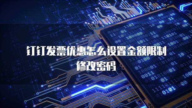 钉钉发票优惠怎么设置金额限制 修改密码