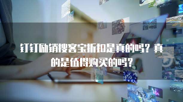 钉钉励销搜客宝折扣是真的吗?真的是值得购买的吗?