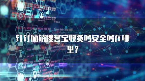 钉钉励销搜客宝收费吗安全吗在哪里?