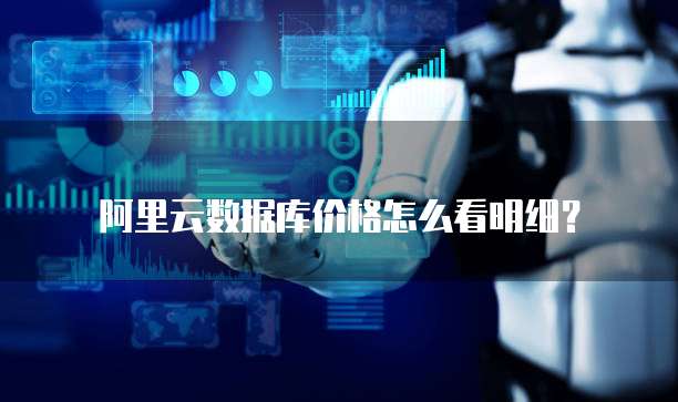 阿里云数据库价格怎么看明细?