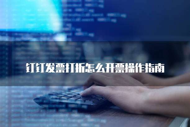 钉钉发票打折怎么开票操作指南