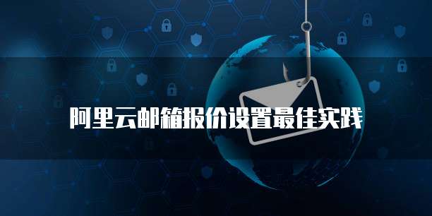 阿里云邮箱报价设置最佳实践