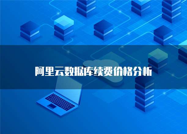 阿里云数据库续费价格分析