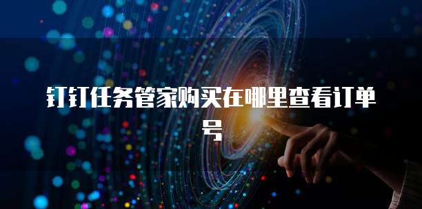 钉钉任务管家购买在哪里查看订单号