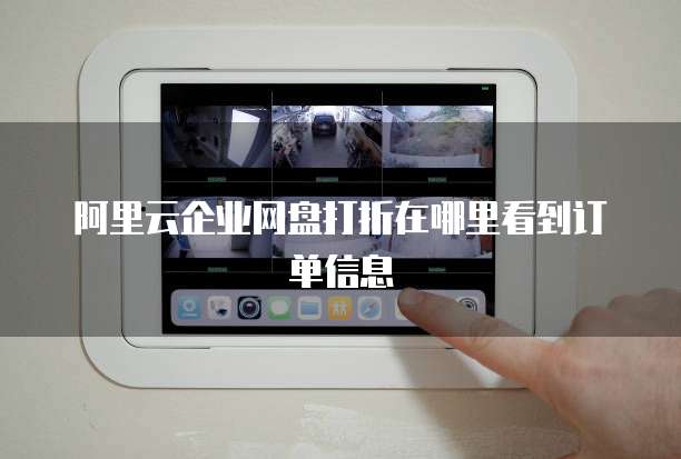 阿里云企业网盘打折在哪里看到订单信息