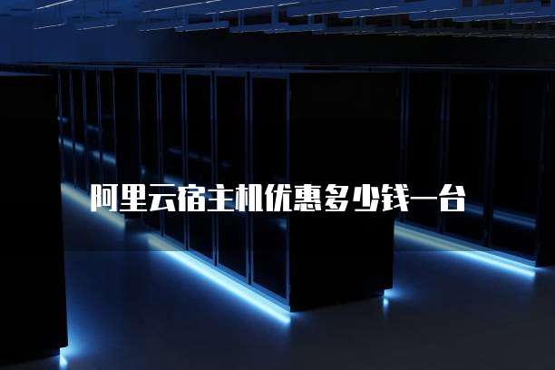 阿里云宿主机优惠多少钱一台