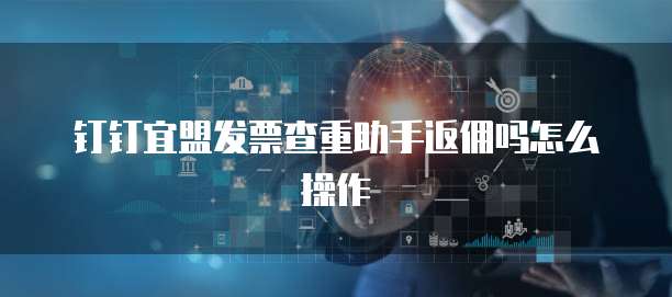 钉钉宜盟发票查重助手返佣吗怎么操作