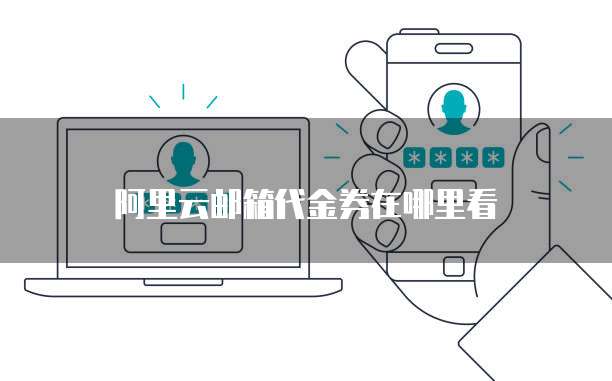 阿里云邮箱代金券在哪里看