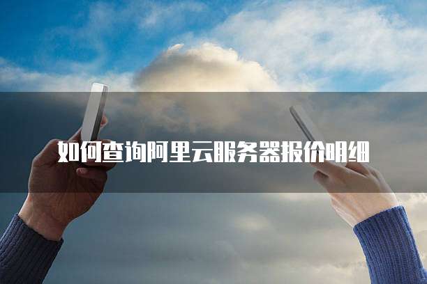 如何查询阿里云服务器报价明细