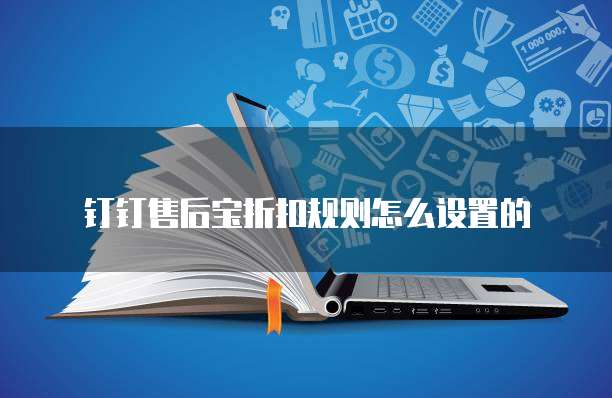 钉钉售后宝折扣规则怎么设置的