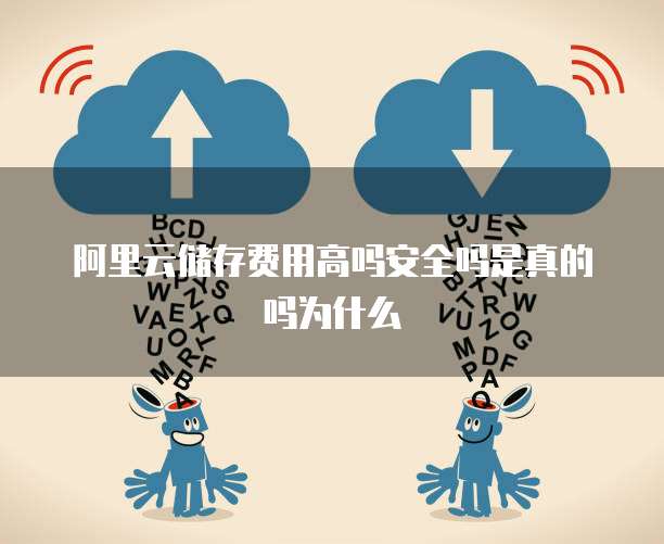 阿里云储存费用高吗安全吗是真的吗为什么
