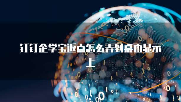钉钉企学宝返点怎么弄到桌面显示上