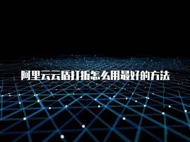 阿里云云盾打折怎么用最好的方法