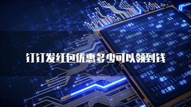 钉钉发红包优惠多少可以领到钱
