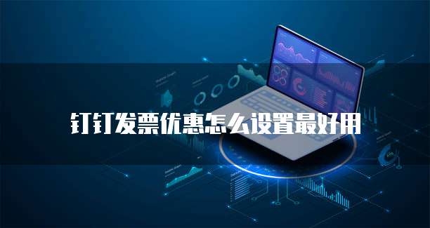 钉钉发票优惠怎么设置最好用