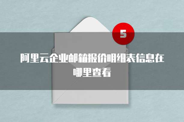 阿里云企业邮箱报价明细表信息在哪里查看
