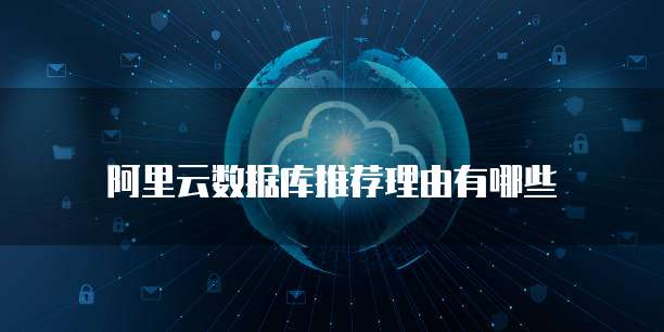 阿里云数据库推荐理由有哪些