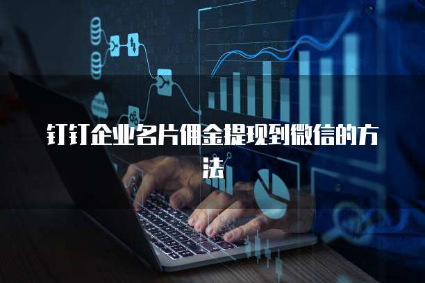 钉钉企业名片佣金提现到微信的方法