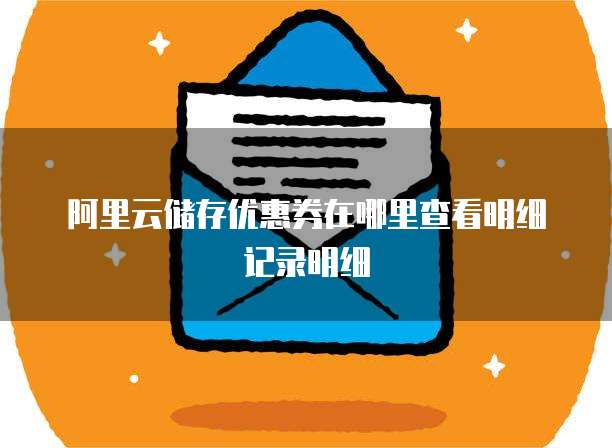 阿里云储存优惠券在哪里查看明细记录明细
