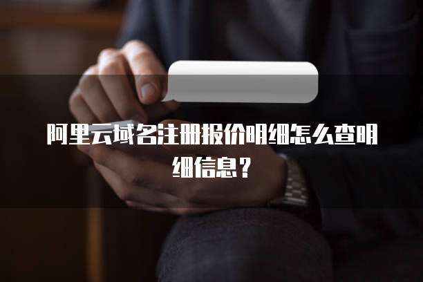 阿里云域名注册报价明细怎么查明细信息?