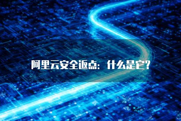 阿里云安全返点：什么是它？