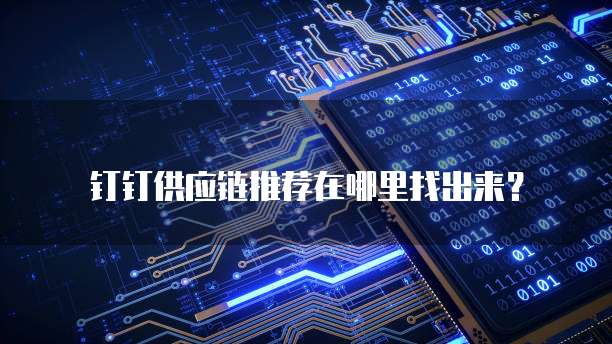 钉钉供应链推荐在哪里找出来?