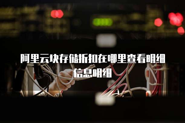 阿里云块存储折扣在哪里查看明细信息明细