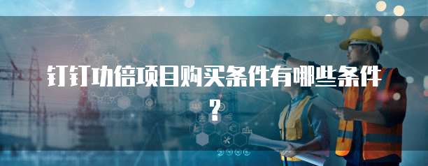 钉钉功倍项目购买条件有哪些条件?