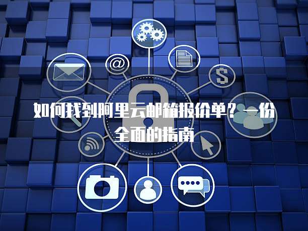 如何找到阿里云邮箱报价单?一份全面的指南