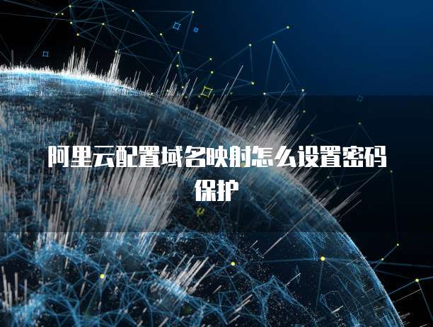 阿里云配置域名映射怎么设置密码保护
