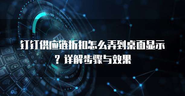 钉钉供应链折扣怎么弄到桌面显示？详解步骤与效果
