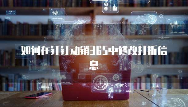 如何在钉钉动销365中修改打折信息