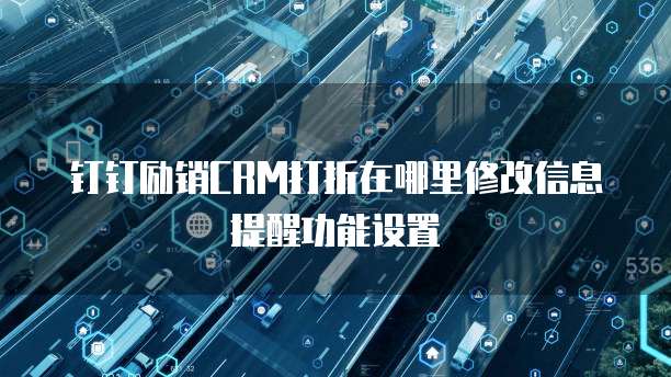 钉钉励销CRM打折在哪里修改信息提醒功能设置