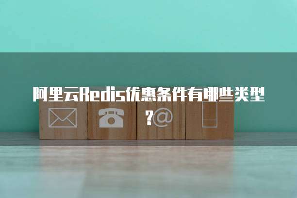 阿里云Redis优惠条件有哪些类型?